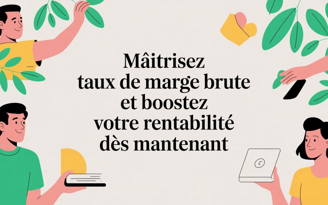 Maîtrisez taux de marge brute et boostez votre rentabilité dès maintenant