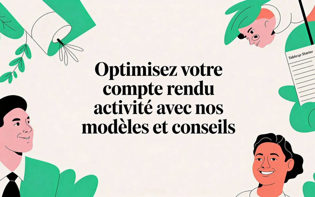 Optimisez votre compte rendu activité avec nos modèles et conseils
