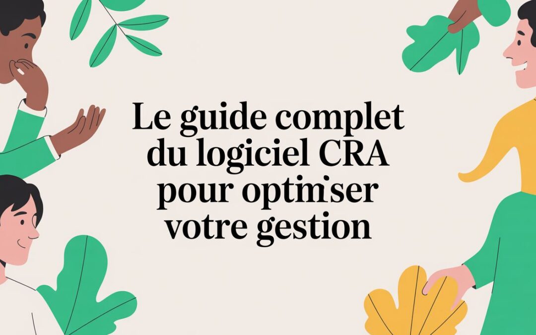 Le guide complet du logiciel CRA pour optimiser votre gestion