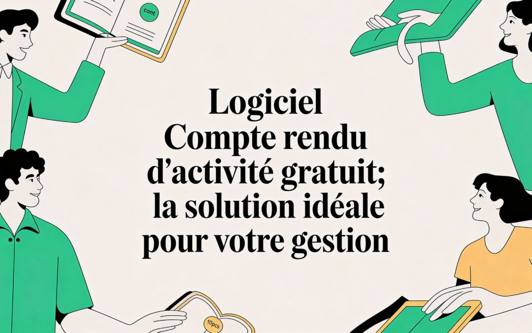 Logiciel compte rendu d activité gratuit: la solution idéale pour votre gestion