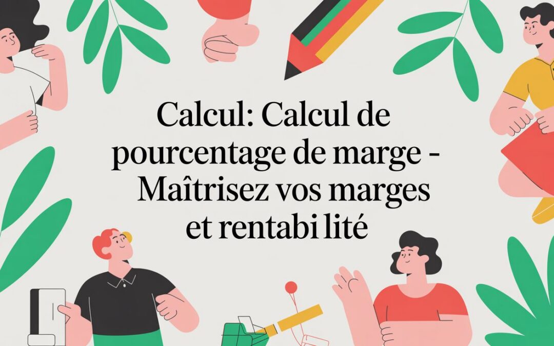 Calcul: calcul de pourcentage de marge – maîtrisez vos marges et rentabilité