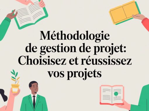 Méthodologie de gestion de projet: Choisissez et réussissez vos projets