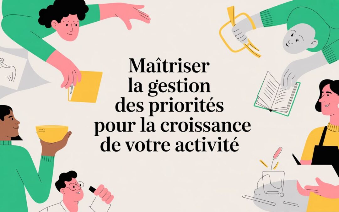 Maîtriser la gestion des priorités pour la croissance de votre activité