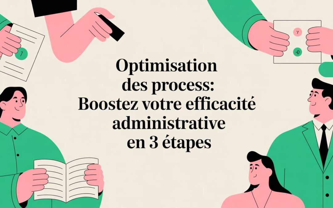 Optimisation des process: Boostez votre efficacité administrative en 3 étapes