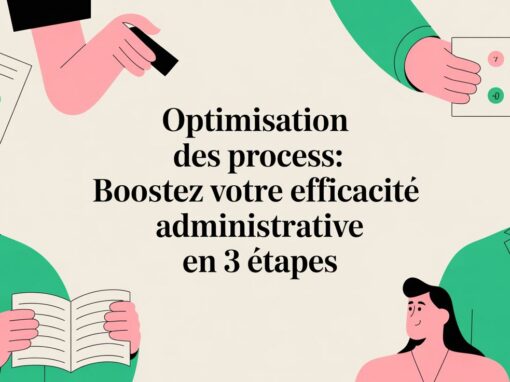 Optimisation des process: Boostez votre efficacité administrative en 3 étapes