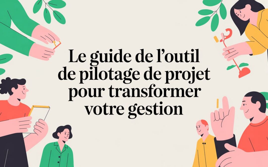 Le guide de l&rsquo;outil de pilotage de projet pour transformer votre gestion