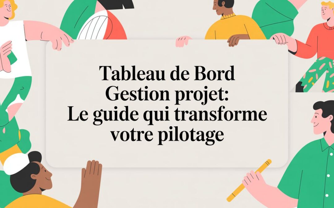 Tableau de bord gestion projet: le guide qui transforme votre pilotage