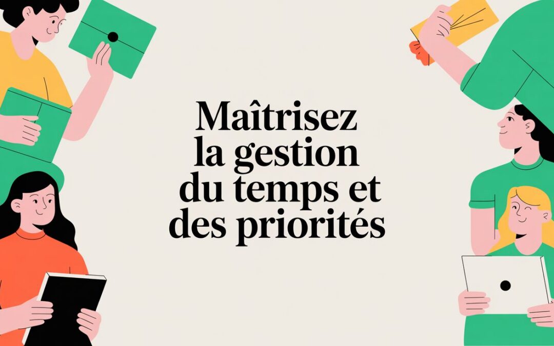 Maîtrisez la gestion du temps et des priorités