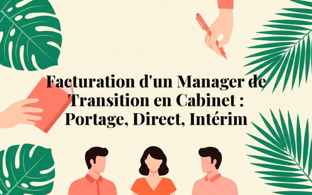 Facturation d&rsquo;un manager de transition en cabinet : portage, direct, intérim