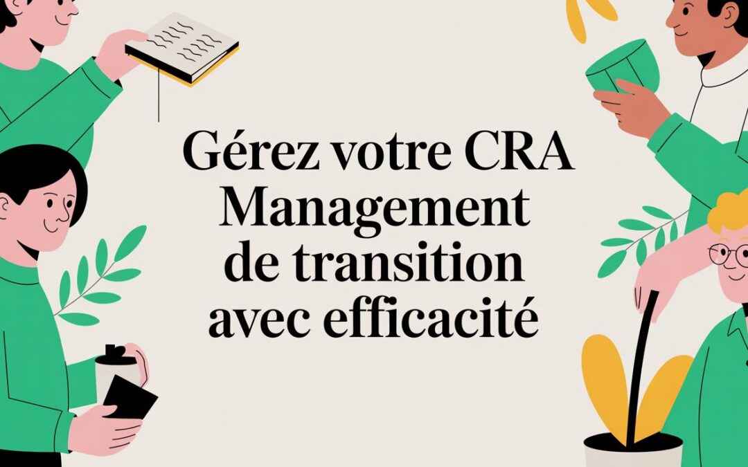 Gérez votre CRA management de transition avec efficacité