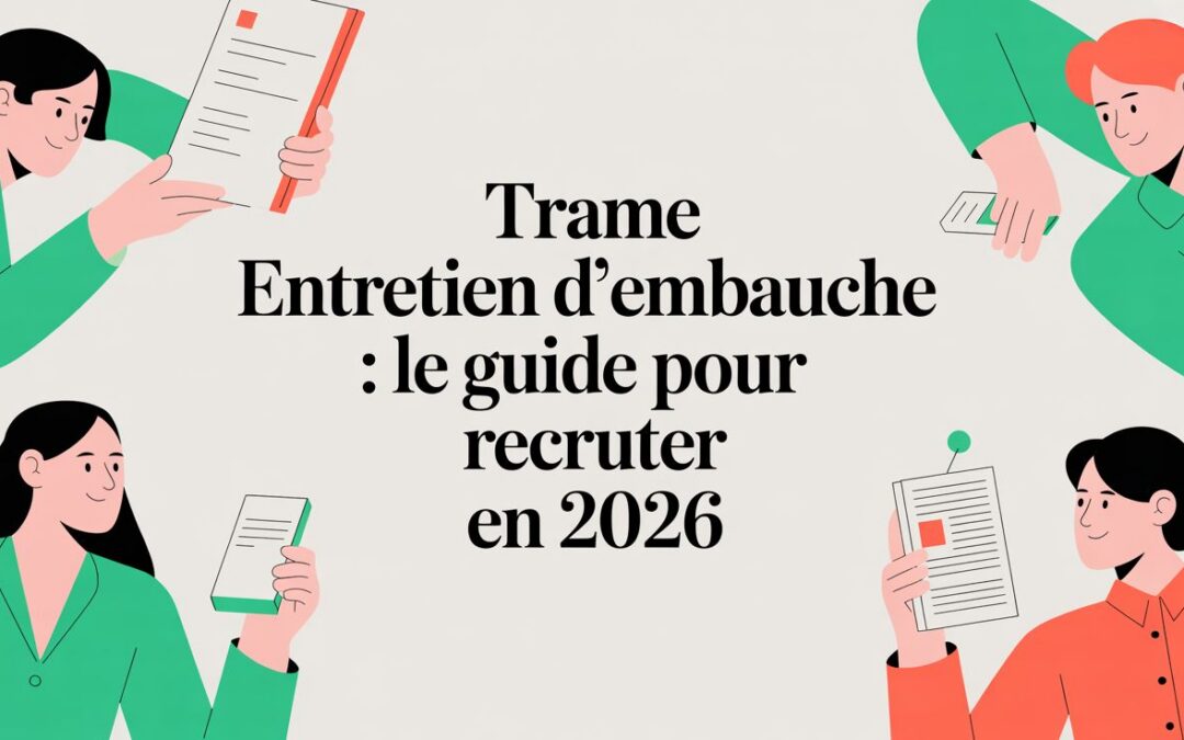Trame entretien d’embauche : le guide pour recruter en 2026